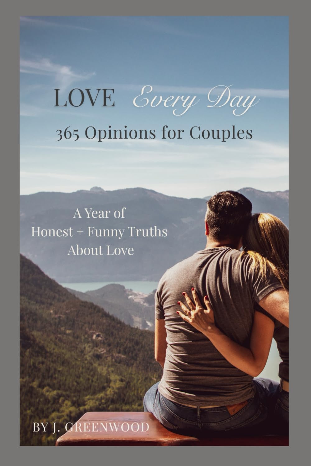 Love Every Day: 365 Opinions for Couples: A Year of Honest + Funny Truths About Love