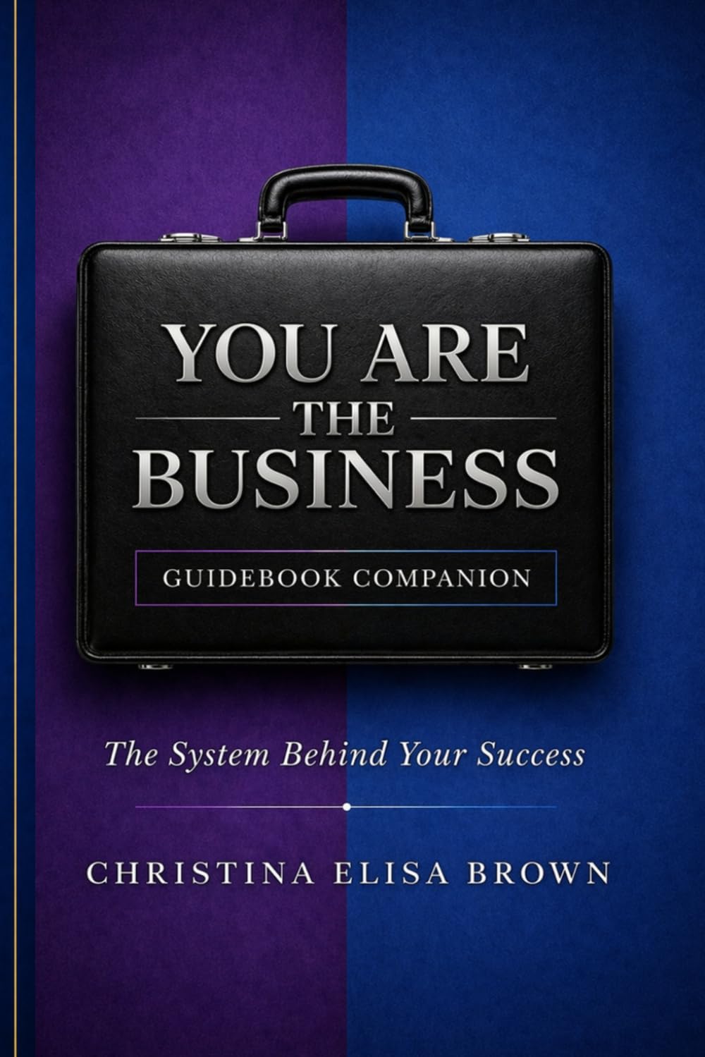 You Are the Business: Guidebook Companion: The System Behind Your Success
