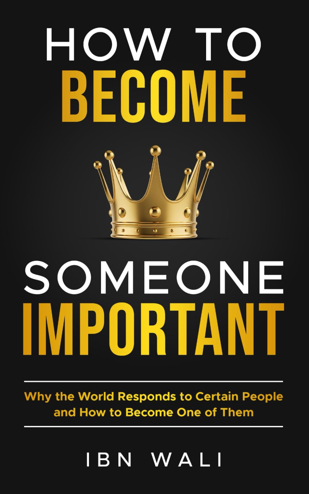 How to become someone important: Why the world responds to certain people - and how to become one of them