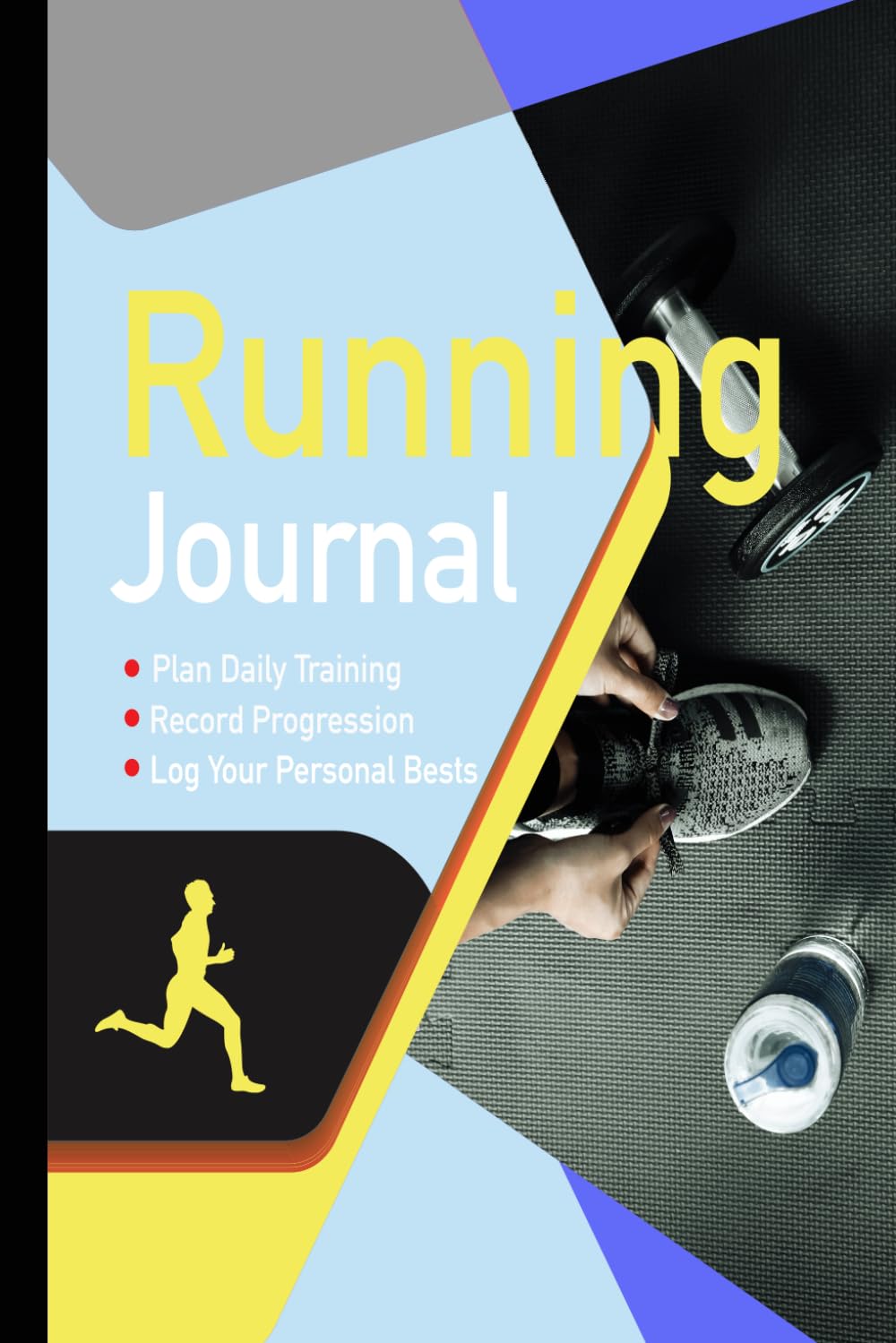 Running Journal: Log Book for Runners. Record Your Sessions and Track Your Progress. Go Further for Longer, Faster