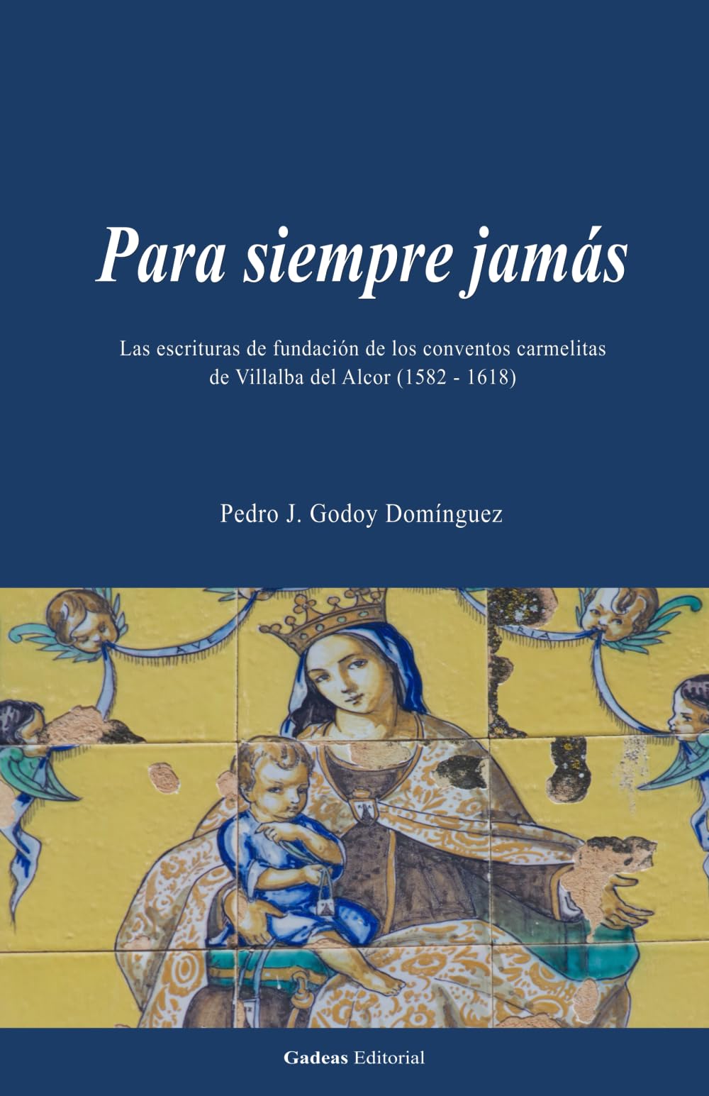 PARA SIEMPRE JAMÁS: Las escrituras de fundación de los conventos carmelitas de Villalba del Alcor (1582 - 1618)