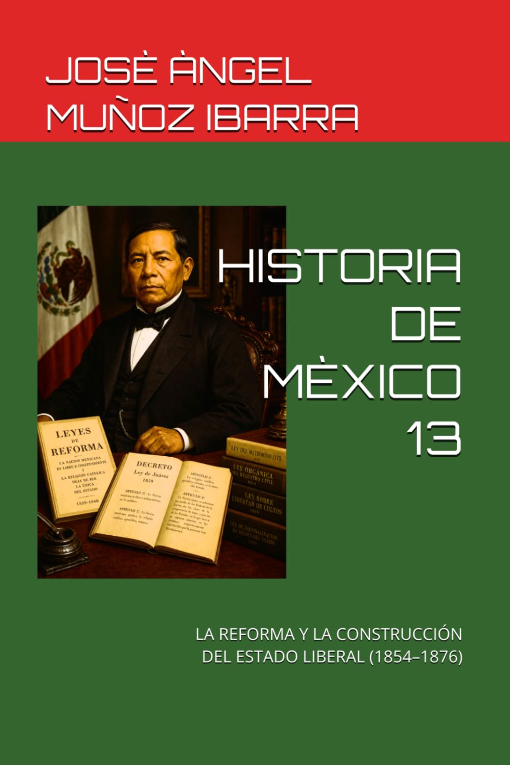 HISTORIA DE MÈXICO 13: LA REFORMA Y LA CONSTRUCCIÓN DEL ESTADO LIBERAL (1854–1876)