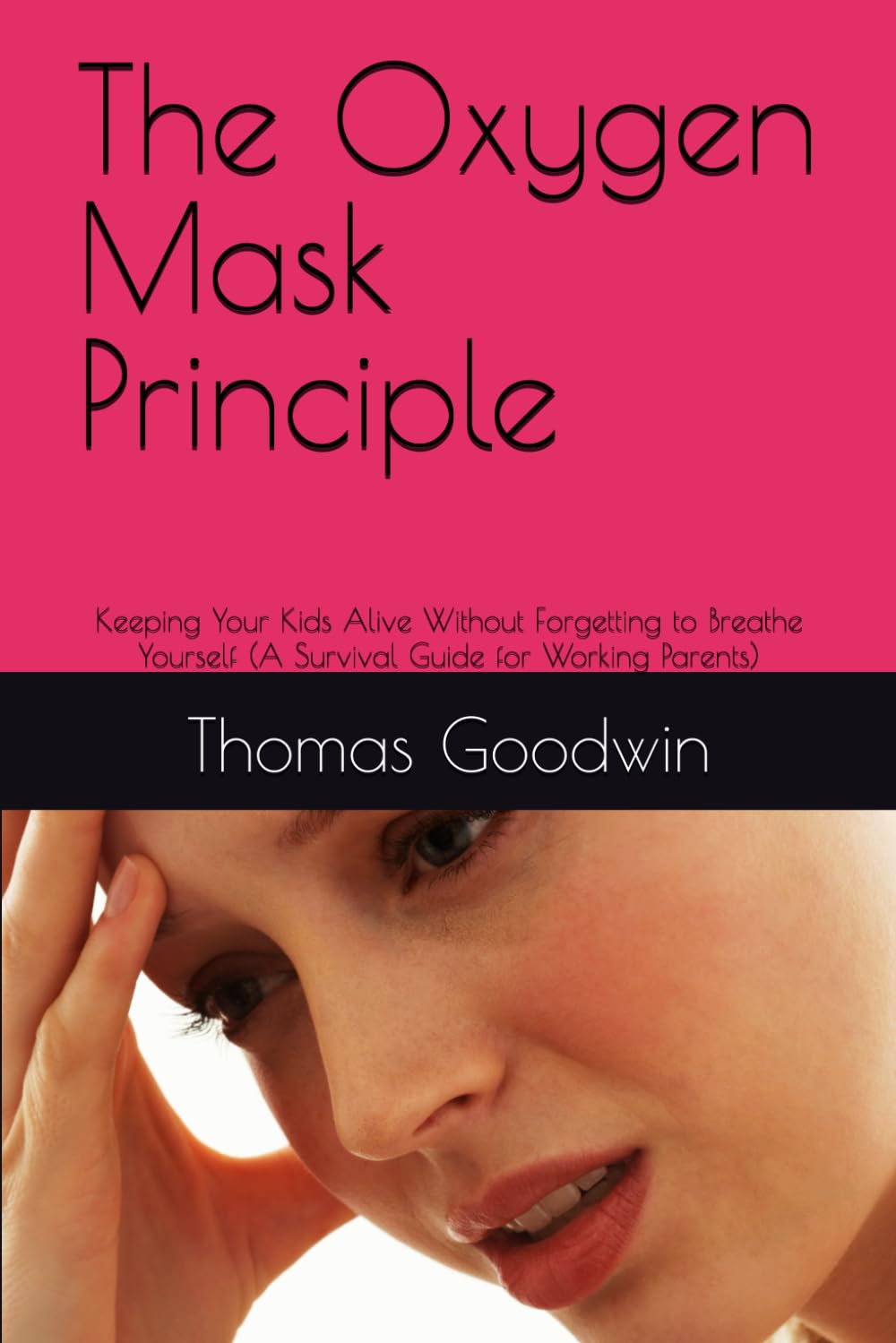 The Oxygen Mask Principle: Keeping Your Kids Alive Without Forgetting to Breathe Yourself (A Survival Guide for Working Parents): 7 (Parenting Without A Panic Button)