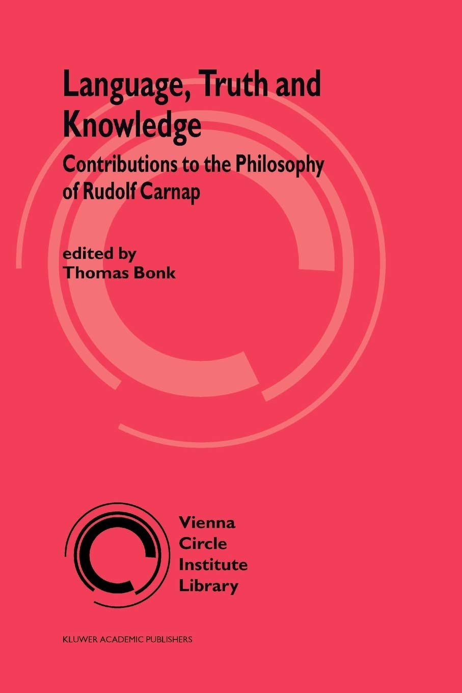 Language, Truth and Knowledge: Contributions to the Philosophy of Rudolf Carnap: 2 (Vienna Circle Institute Library)
