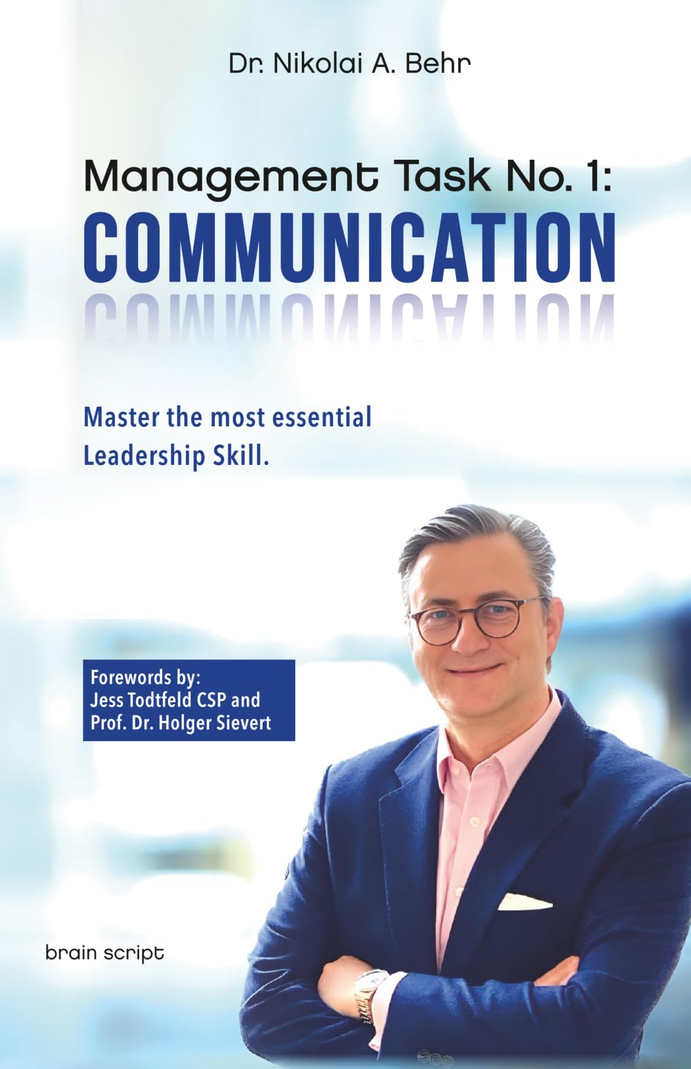 Management task no. 1: Communication: Master the Most Essential Leadership Skill. The Fundamentals.