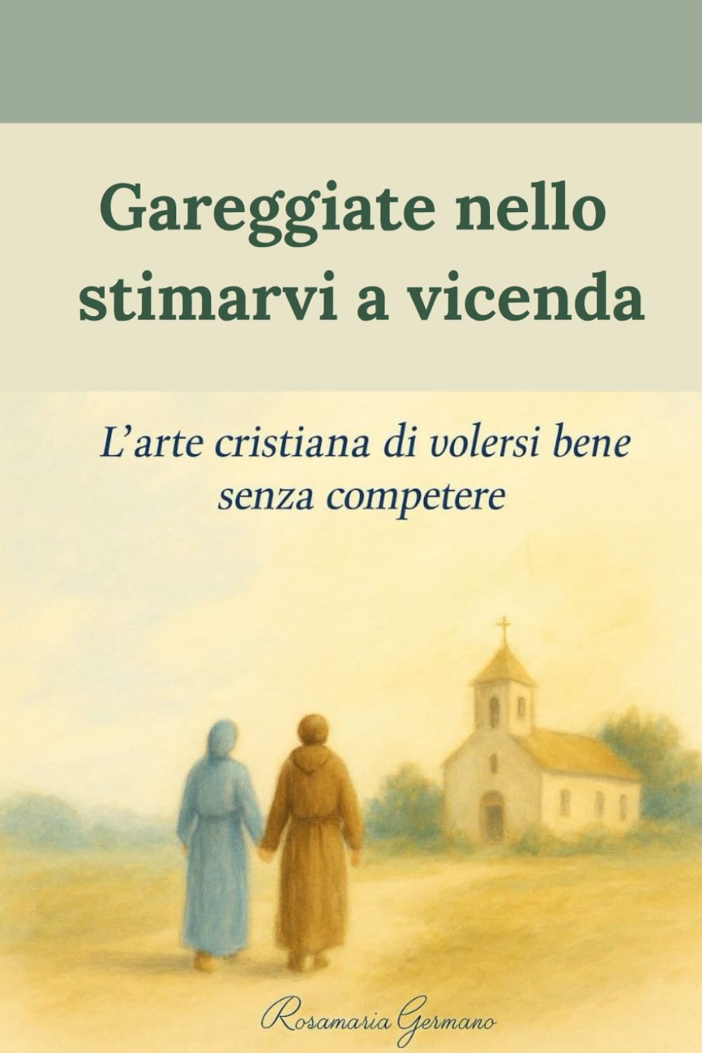 Gareggiate nello stimarvi a vicenda: L’arte cristiana di volersi bene senza competere (Collana cristiana cattolica)