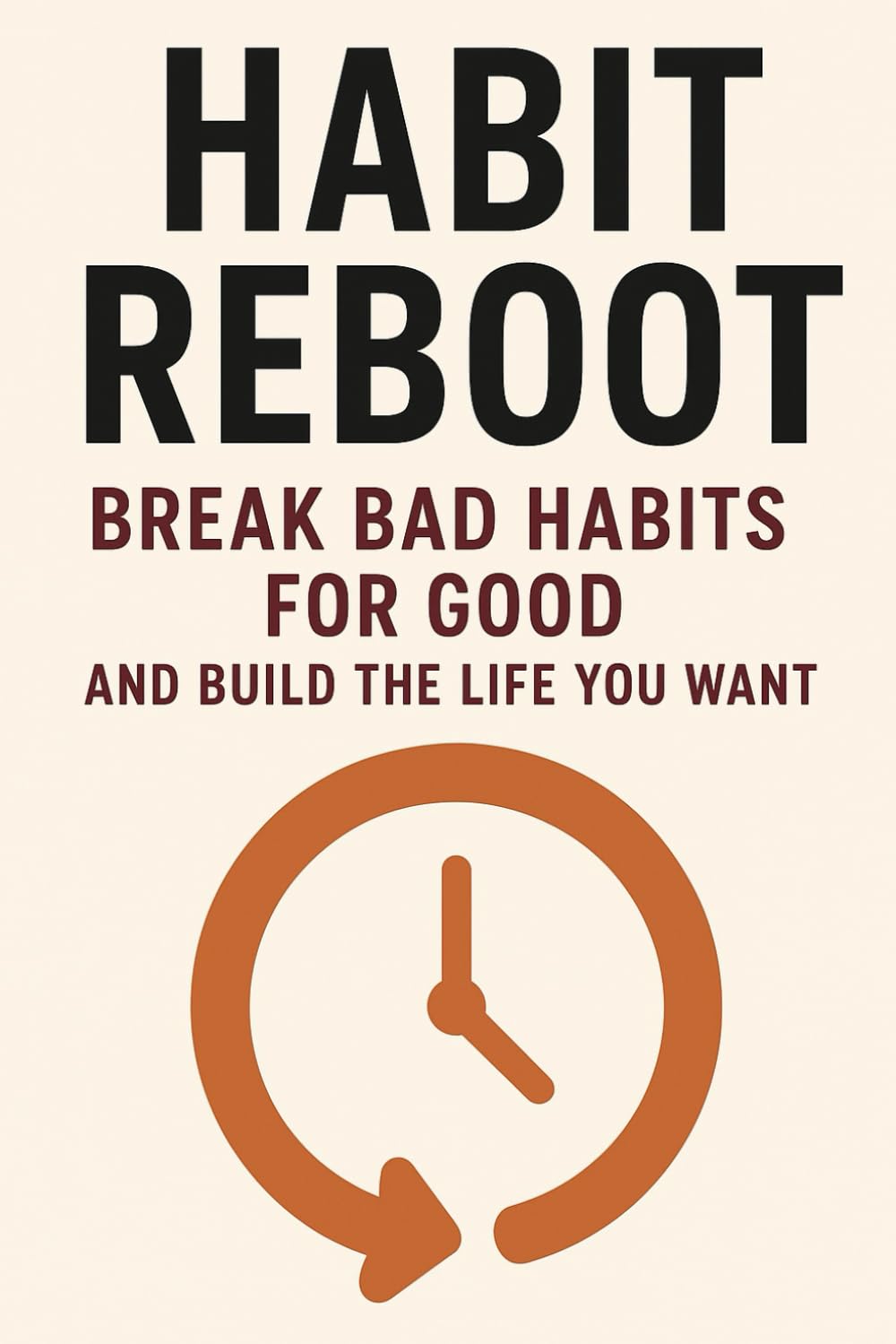 Habit Reboot: Break Bad Habits for Good and Build the Life You Want