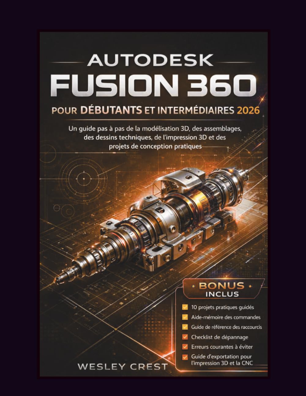 Autodesk Fusion 360 pour Débutants et Intermédiaires 2026: Un guide étape par étape pour la modélisation 3D, les assemblages, les dessins techniques, ... 3D et les projets de conception pratiques