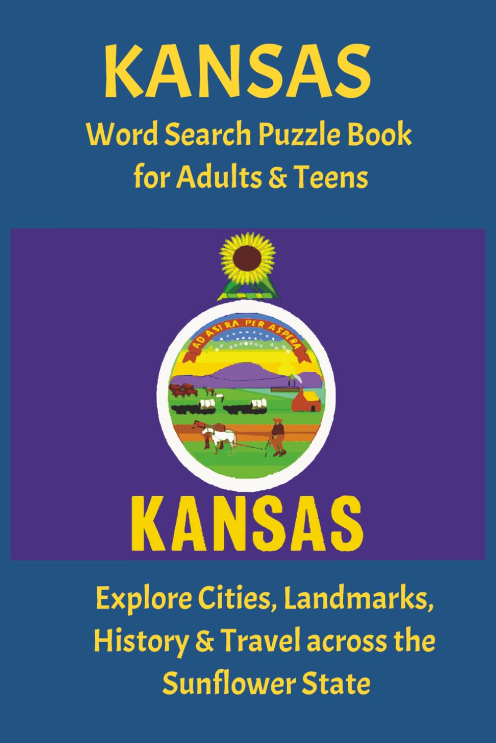 Kansas Word Search Puzzle Book for Adults & Teens: Explore Cities, Landmarks, History & Travel Across the Sunflower State