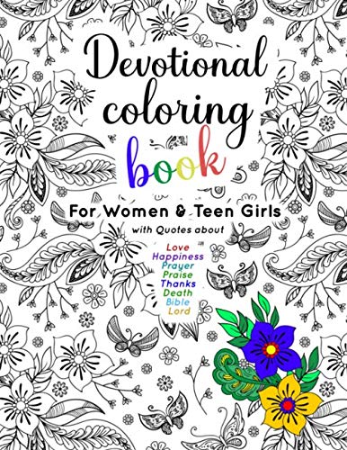 Devotional Coloring Book For Women & Teen Girls: with Flowers and Quotes about Love, Happiness,...