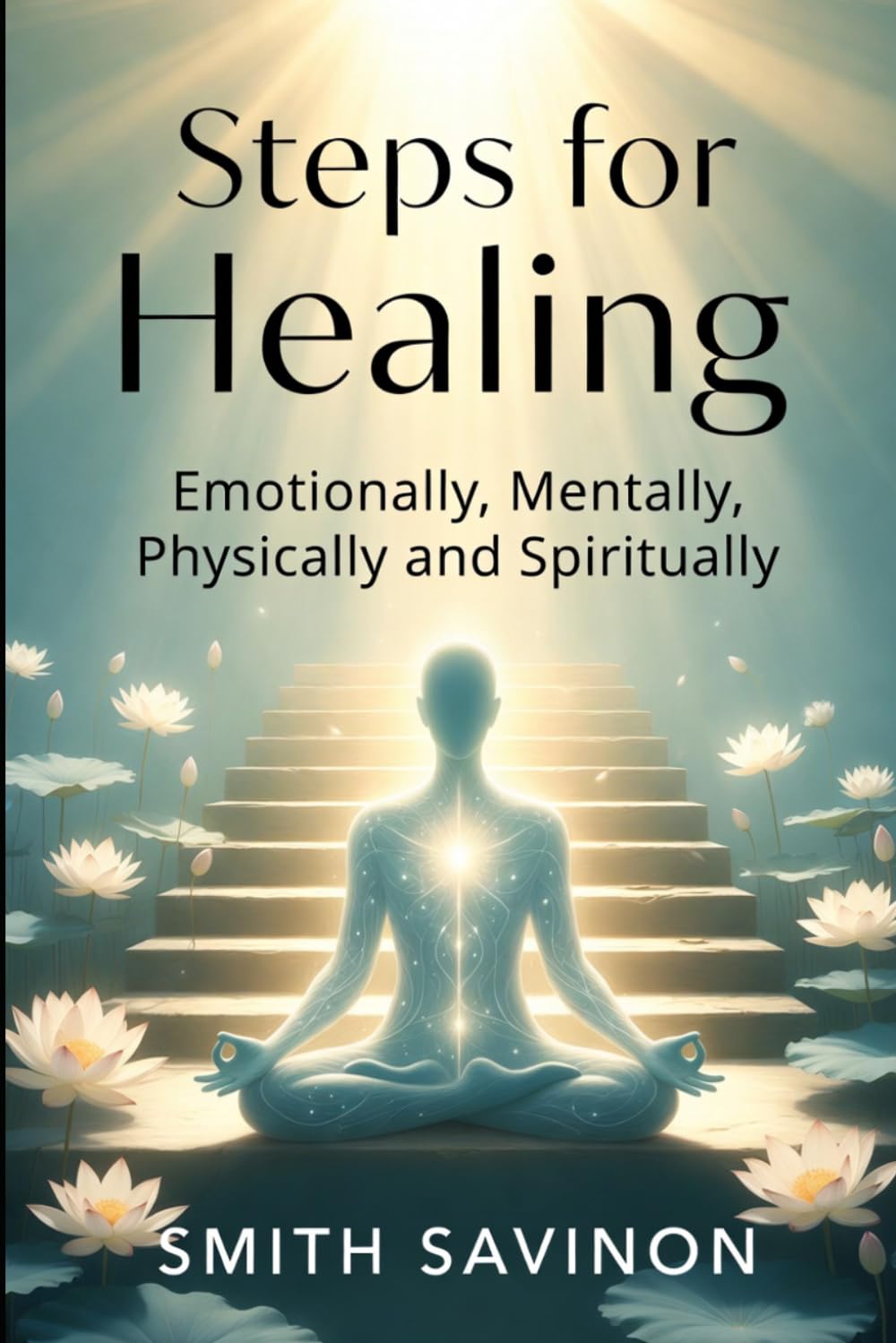 Steps for Healing: Emotionally, Mentally, Physically and Spiritually.