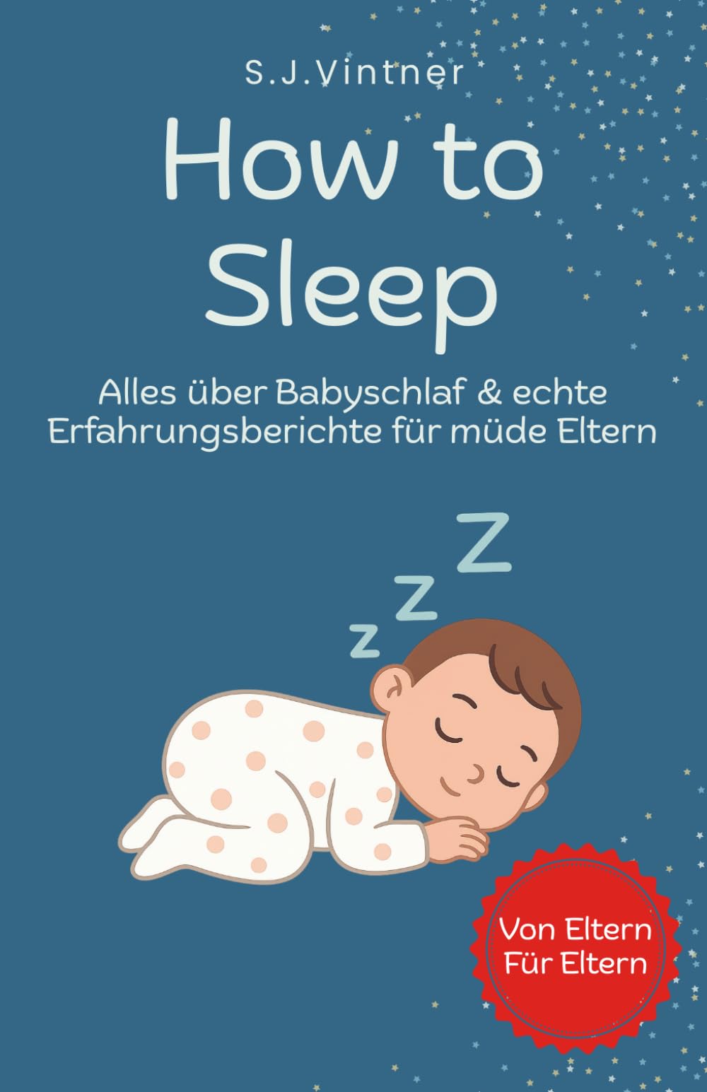 How to Sleep !: Alles über Babyschlaf & echte Erfahrungsberichte für müde Eltern - Ehrliche Tipps und sanfte Wege für einen entspannteren Start ins Elternsein (How To ! Alles Rund ums Baby)