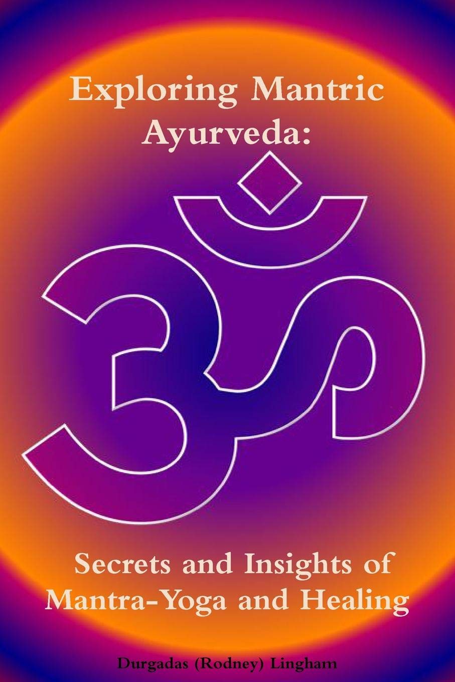 Exploring Mantric Ayurveda: Secrets and Insights of Mantra-Yoga and Healing