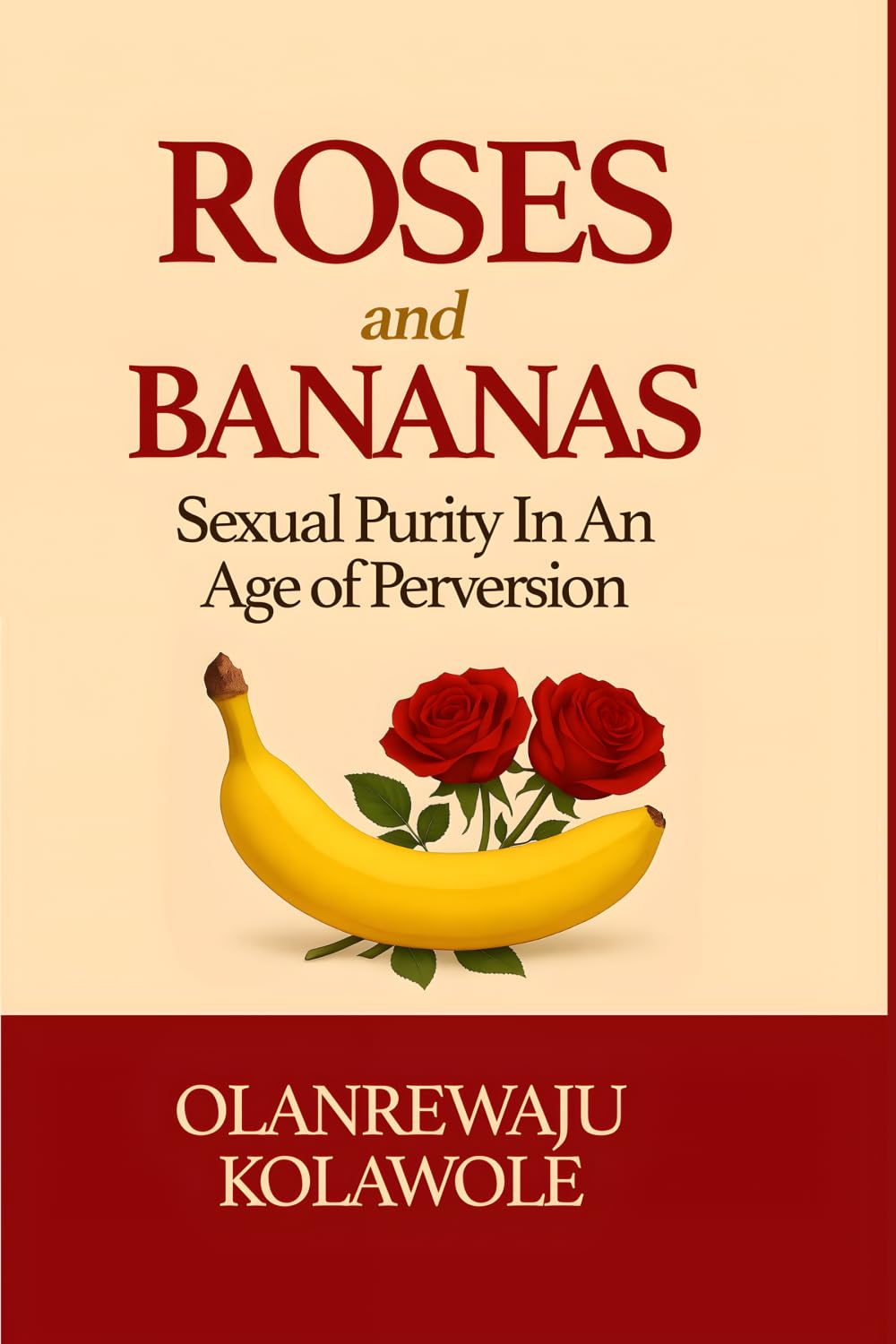 Roses and Bananas: Sexual Purity in an Age of Perversion (Relationship and Sexual Purity Series)