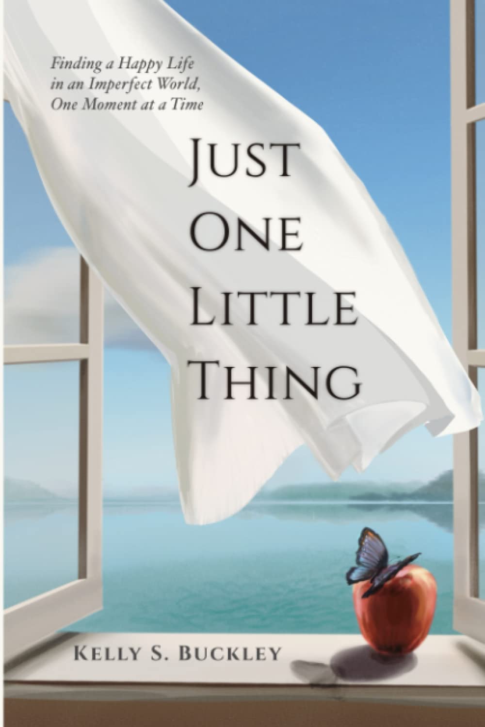 Just One Little Thing: Finding a Happy Life, in an Imperfect World, One Moment at a Time