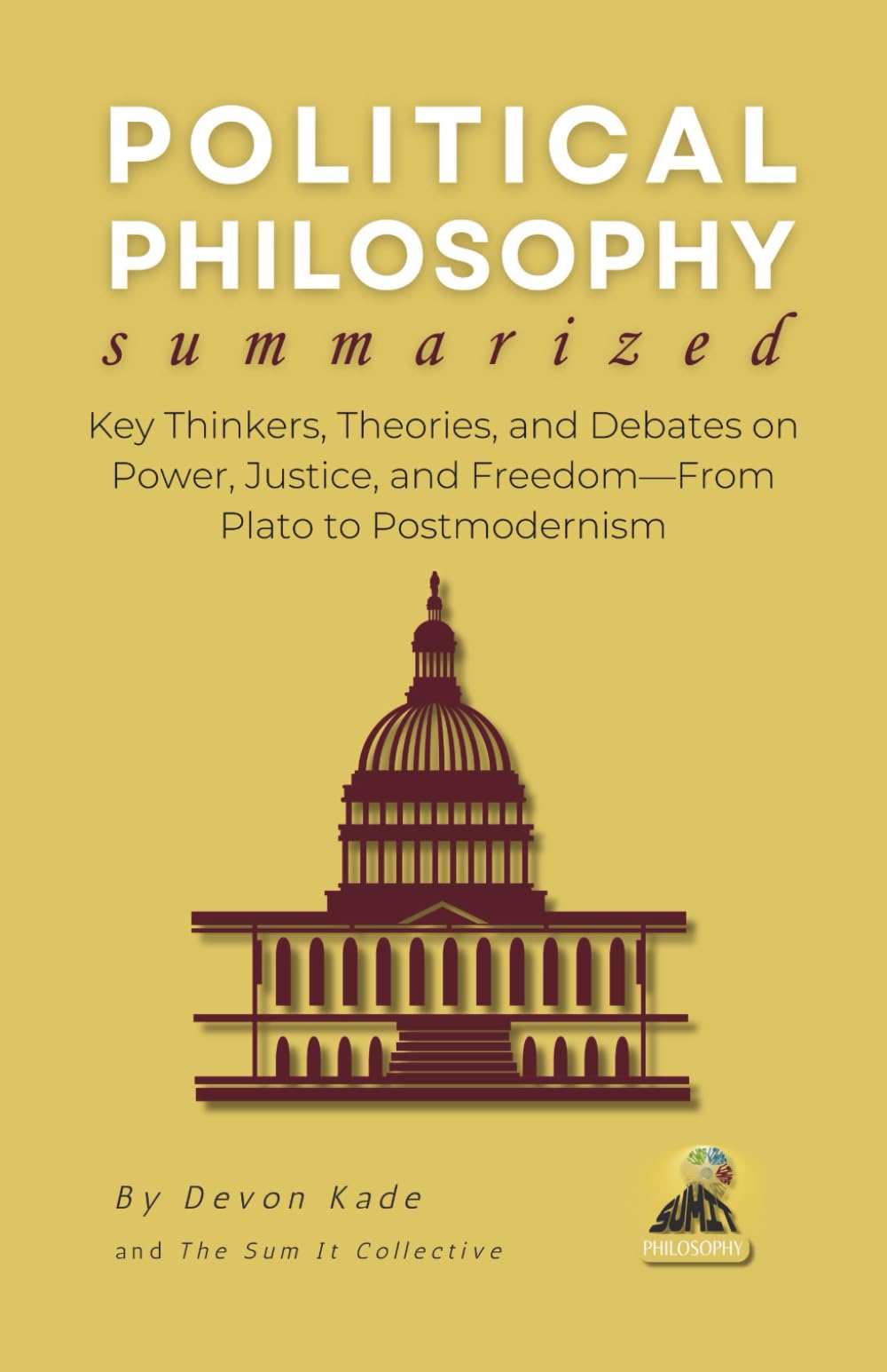 POLITICAL PHILOSOPHY Summarized: Key Thinkers, Theories, and Debates on Power, Justice, and Freedom—From Plato to Postmodernism (Philosophy Summit Collection)