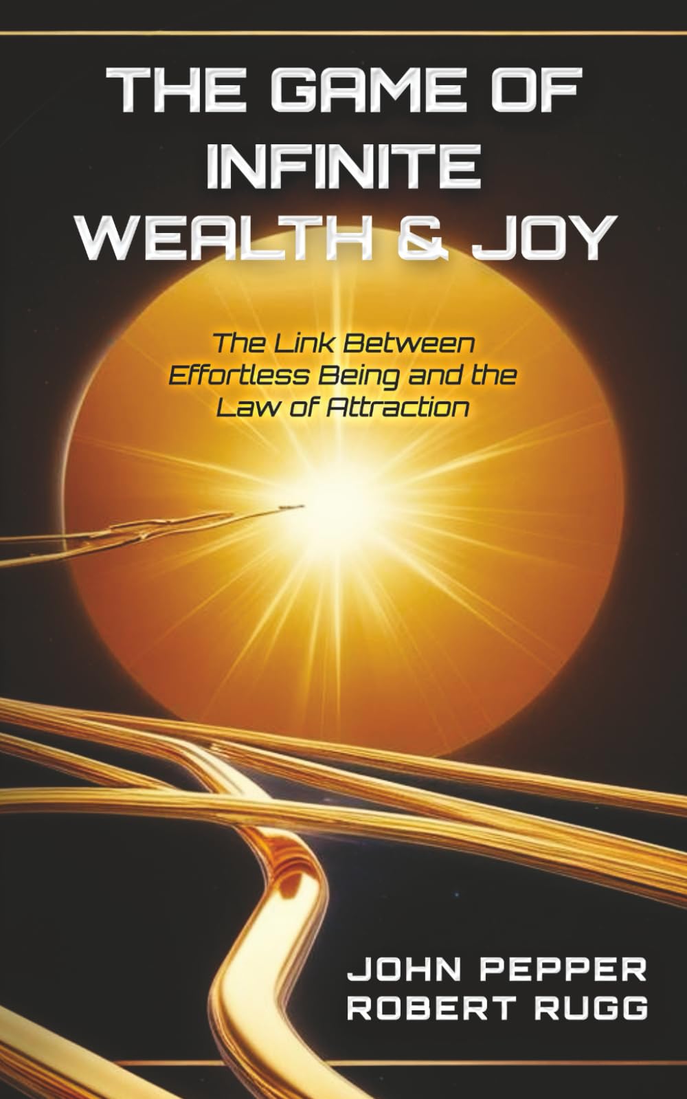 The Game of Infinite Wealth & Joy: The Link Between Effortless Being and the Law of Attraction