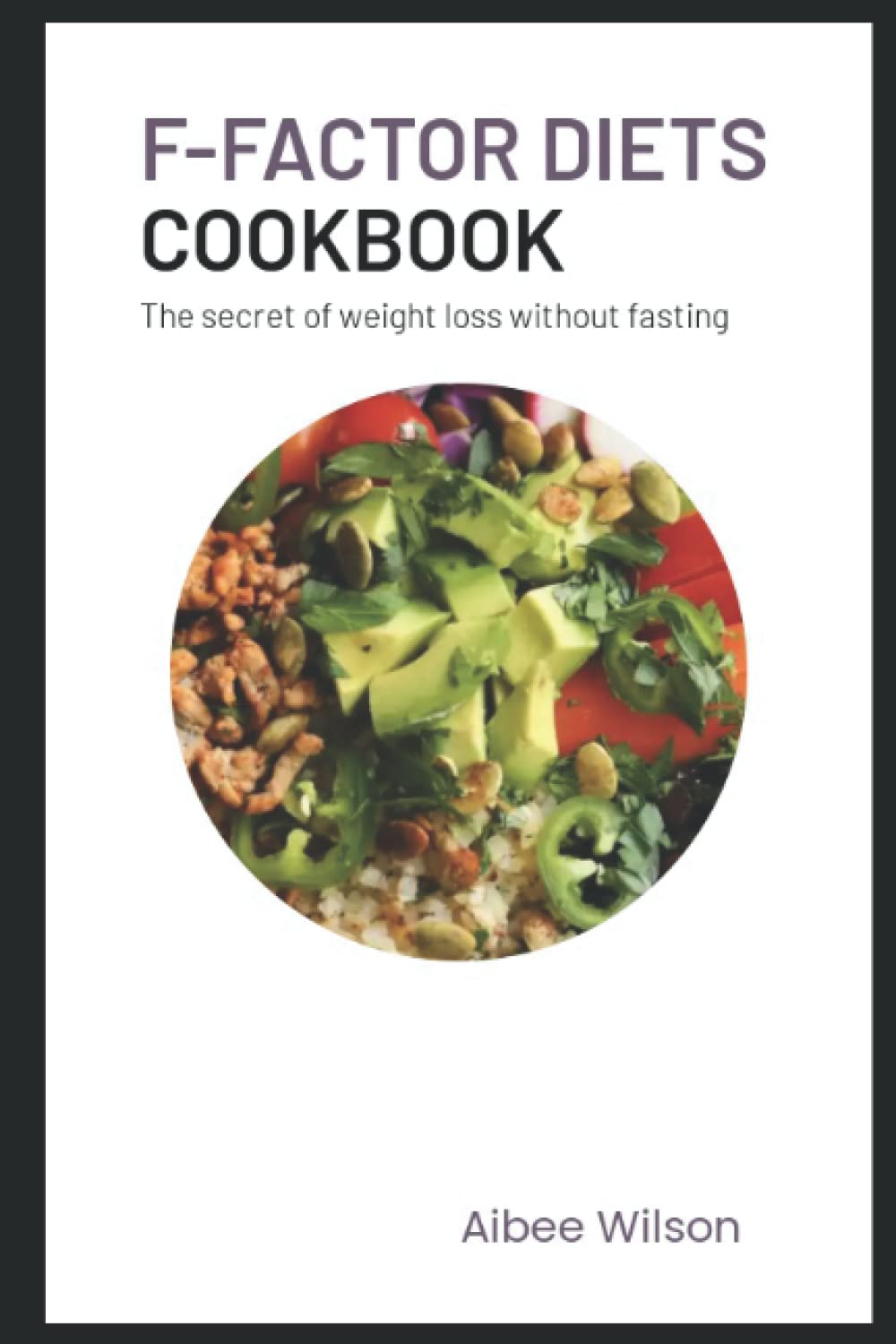 F-FACTOR DIETS COOKBOOK: The secret of weight loss without fasting