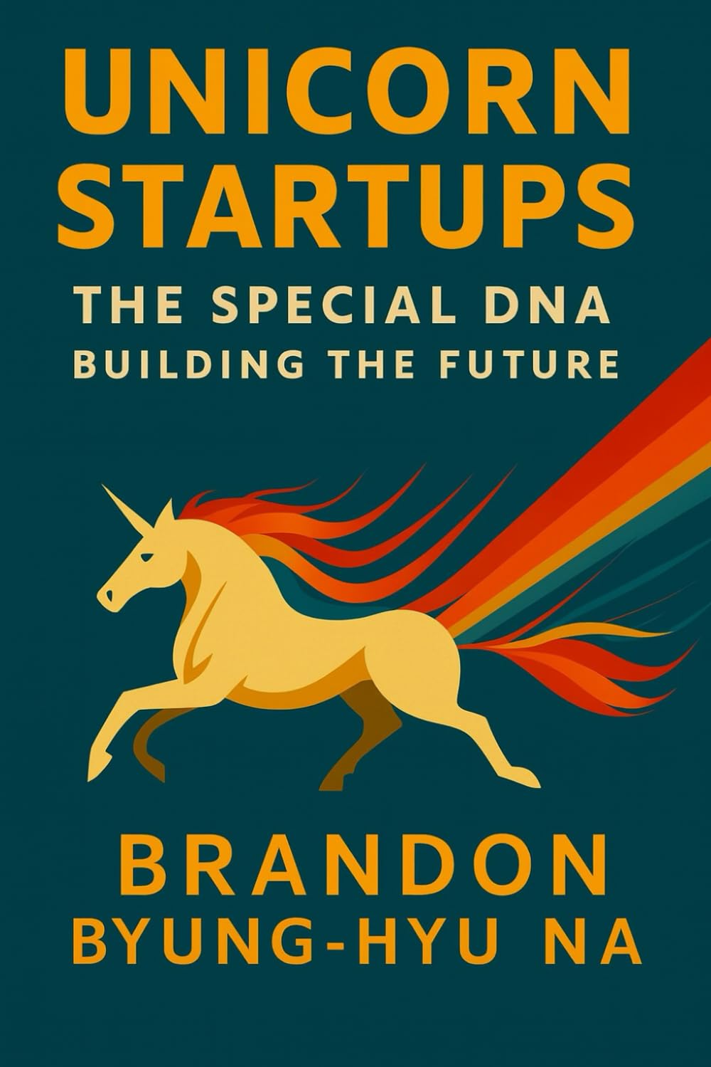 UNICORN STARTUPS: The Special DNA Building the Future (Startup Mastery)