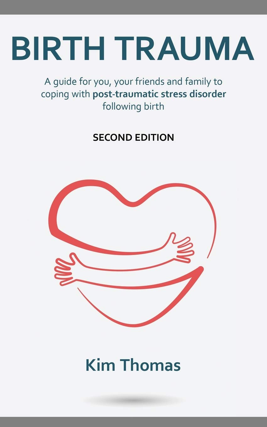 Birth Trauma (Second Edition): A guide for you, your friends and family to coping with post-traumatic stress disorder following birth