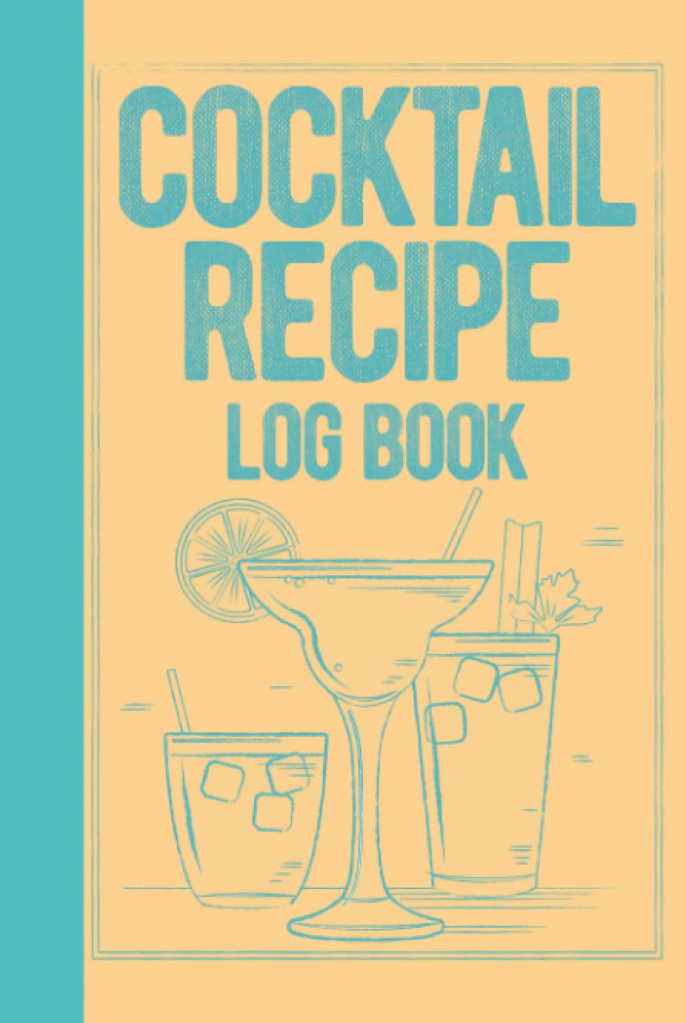 Cocktail Recipe Log Book: Hardcover & Hardback Blank Cocktail Recipe Book To Write In Your Own Recipes - Cocktail Recipe Journal - Cocktail Recipe Organizer - Bartender Gifts
