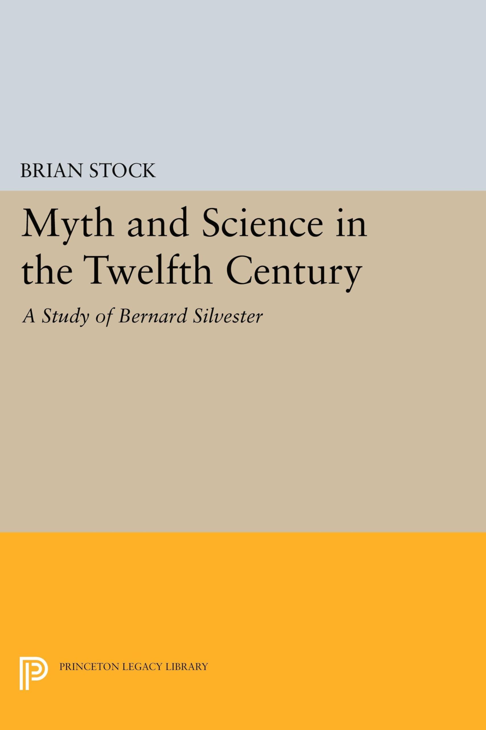 Myth and Science in the Twelfth Century: A Study of Bernard Silvester (Princeton Legacy Library): 1310