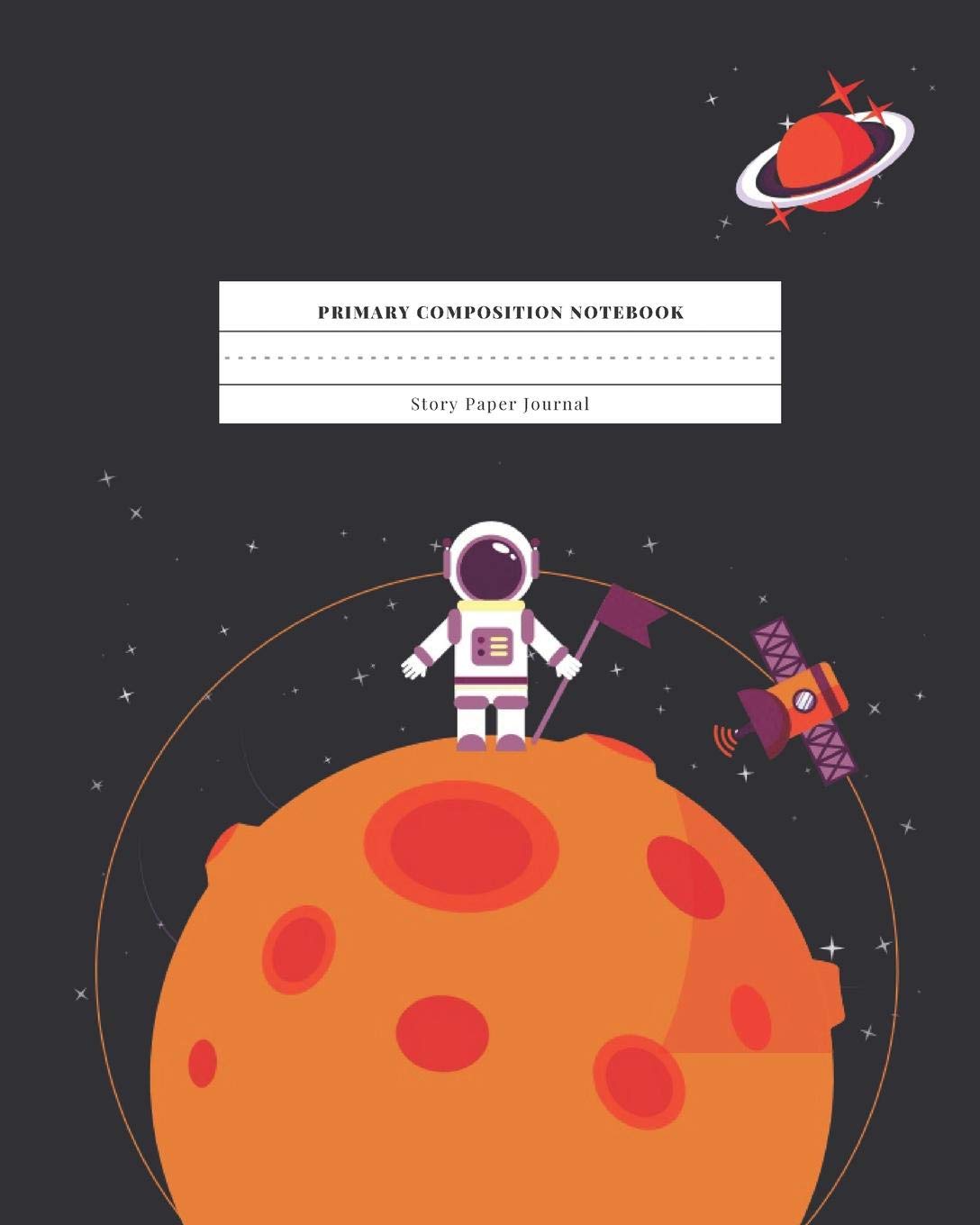 Primary Composition Notebook Story Paper Journal: Dotted Midline and Drawn Space | Grades K-2 School Exercise Book| 8"x10"| 120 Pages | Rocket ... Preschool (Astronomy Space Planets Notebooks)