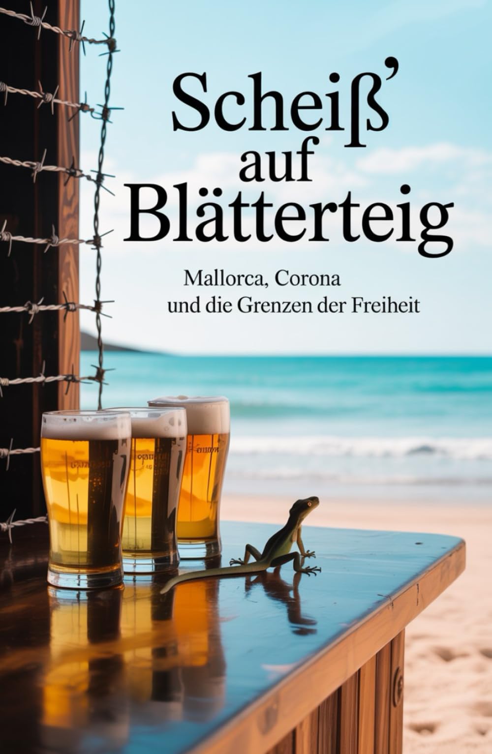 Scheiß' auf Blätterteig: Mallorca, Corona und die Grenzen der Freiheit (Die Blätterteig-Trilogie: Grenzen, Systeme und der Kampf um Freiheit)