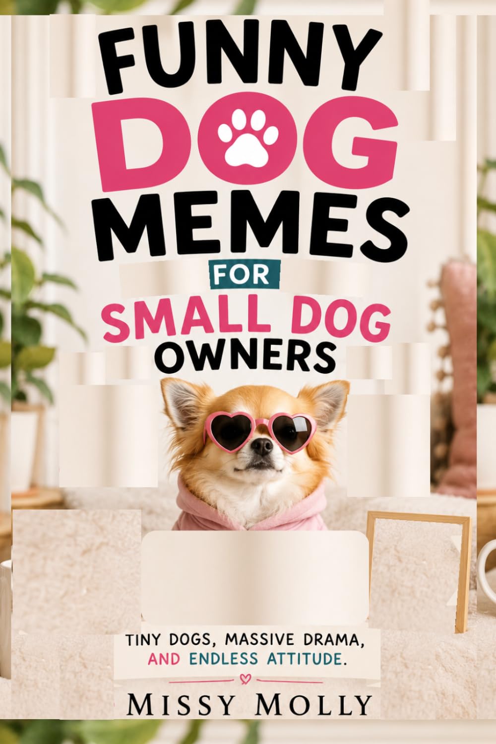 FUNNY DOG MEMES FOR SMALL DOG OWNERS: Tiny Dogs, Massive Drama, and Endless Attitude: 9 (The Laugh-A-Day Collection)