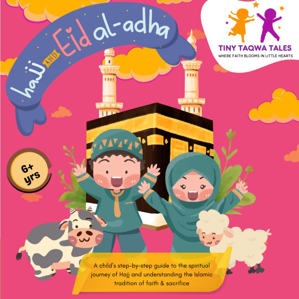 Hajj and Eid Al-Adha (A Step-by-Step Guide for Kids): Easy & Simple Islamic Book for Kids, includes Prayers and Story behind the Rituals of Hajj & Eid Celebrations.