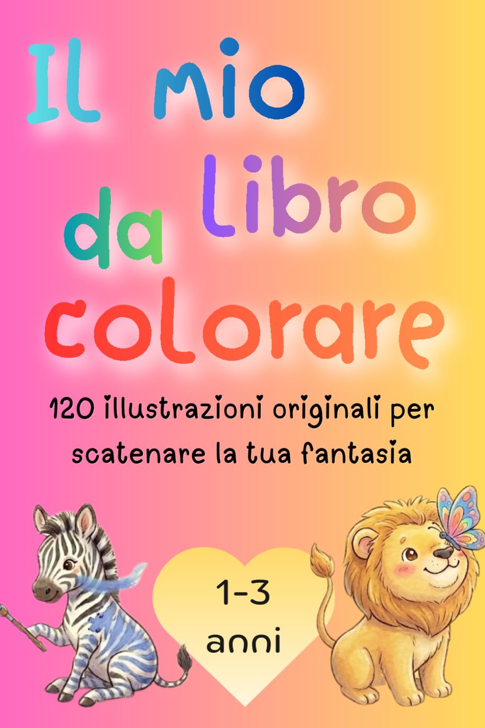 Il mio libro da colorare: 120 illustrazioni originali per scatenare la tua fantasia