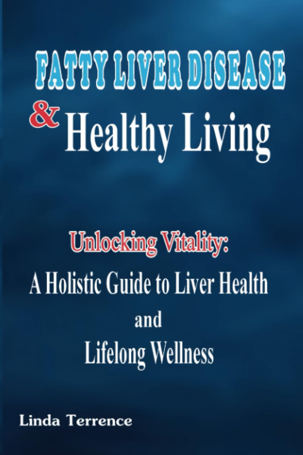 Fatty Liver Disease and Healthy Living: Unlocking Vitality: A Holistic Guide to Liver Health and Lifelong Wellness