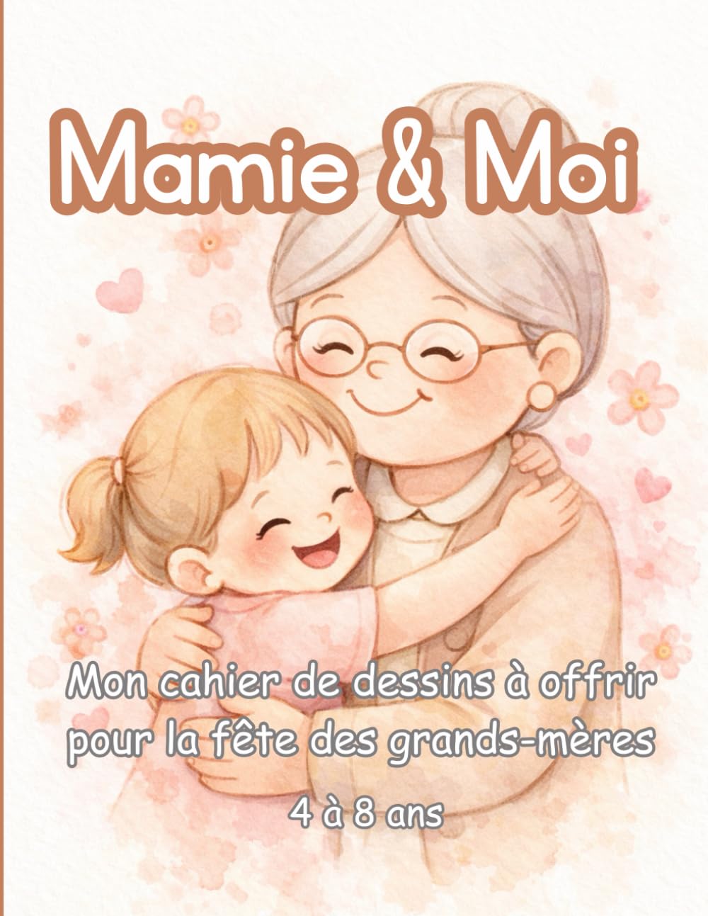 Mamie & Moi – Mon cahier de dessins à offrir pour la fête des grands-mères: Un cadeau rempli d’amour pour la plus douce des mamies - Coloriages, dessins et mots doux – 4 à 8 ans