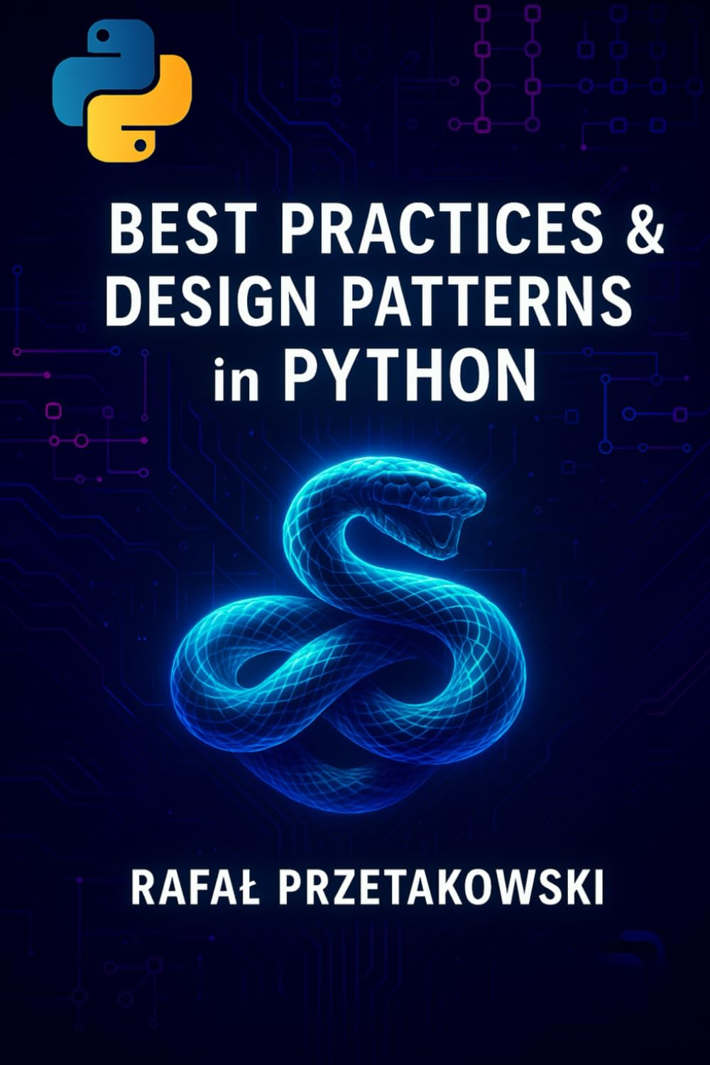 Best Practices and Design Patterns in Python: Build clean, scalable applications with SOLID principles, OOP, and modern software architecture
