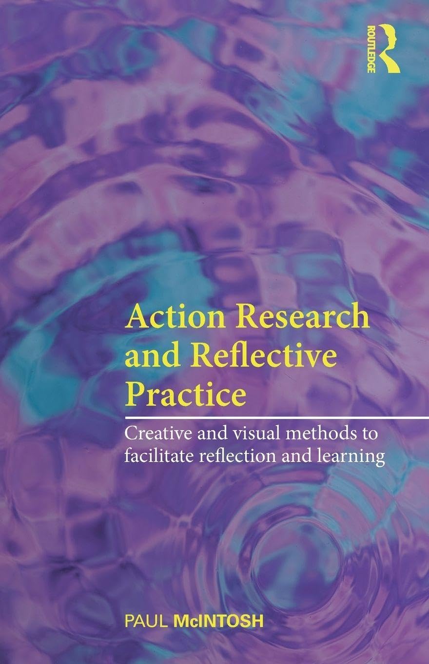 Action Research Reflective Practice: Creative and Visual Methods to Facilitate Reflection and Learning