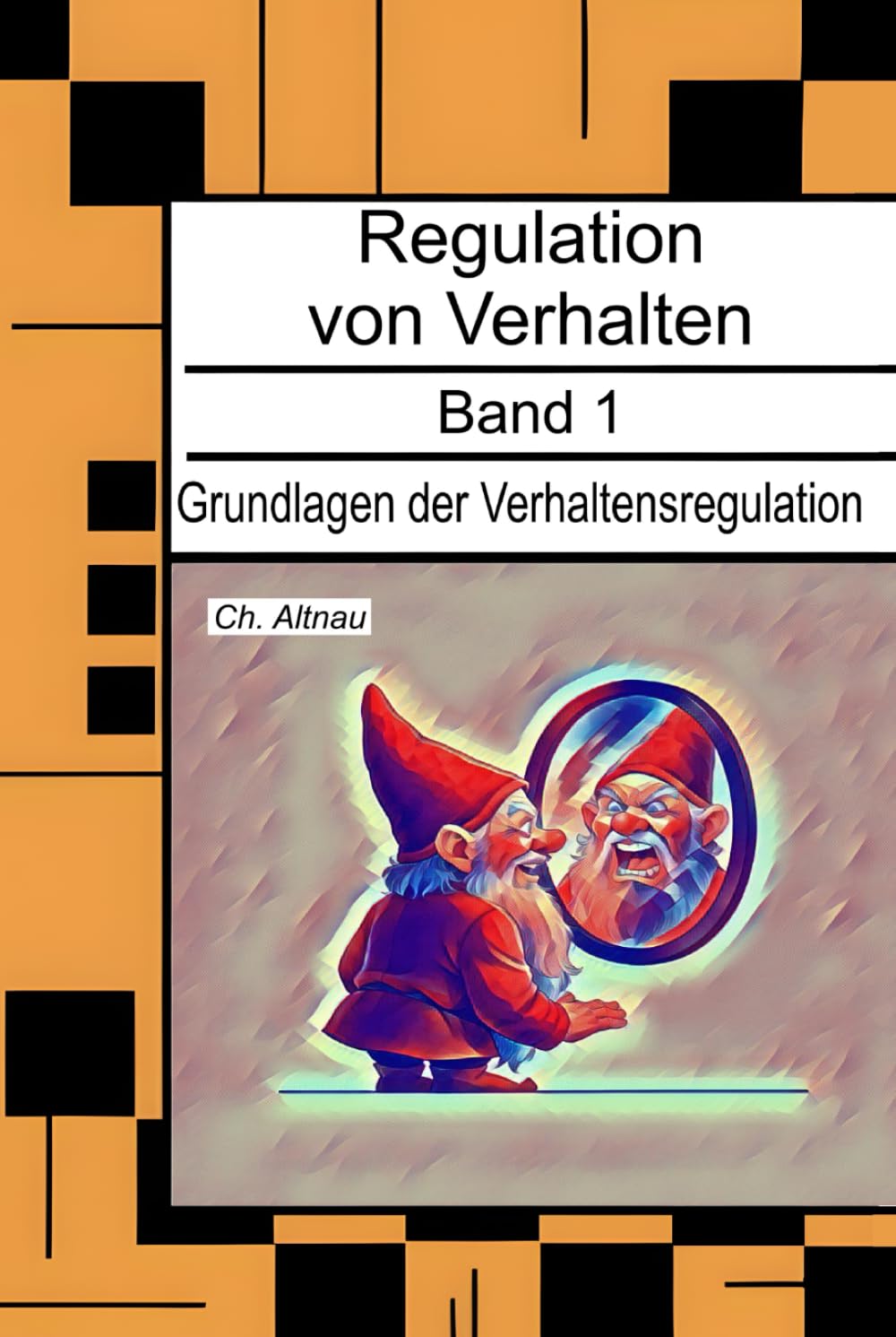 Grundlagen der Verhaltensregulation - für Eltern, Erzieher, Sozialpädagogen, Lehrkräfte und Studierende: Regulation von Verhalten, Band 1