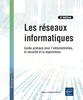 Les réseaux informatiques - Guide pratique pour l'administration, la sécurité et la supervision (3e édition)
