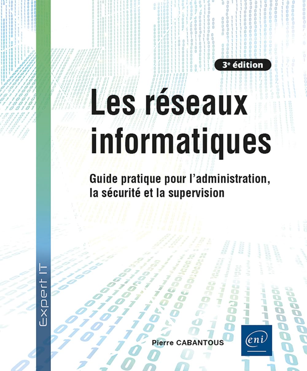 Les réseaux informatiques - Guide pratique pour l'administration, la sécurité et la supervision (3e édition)