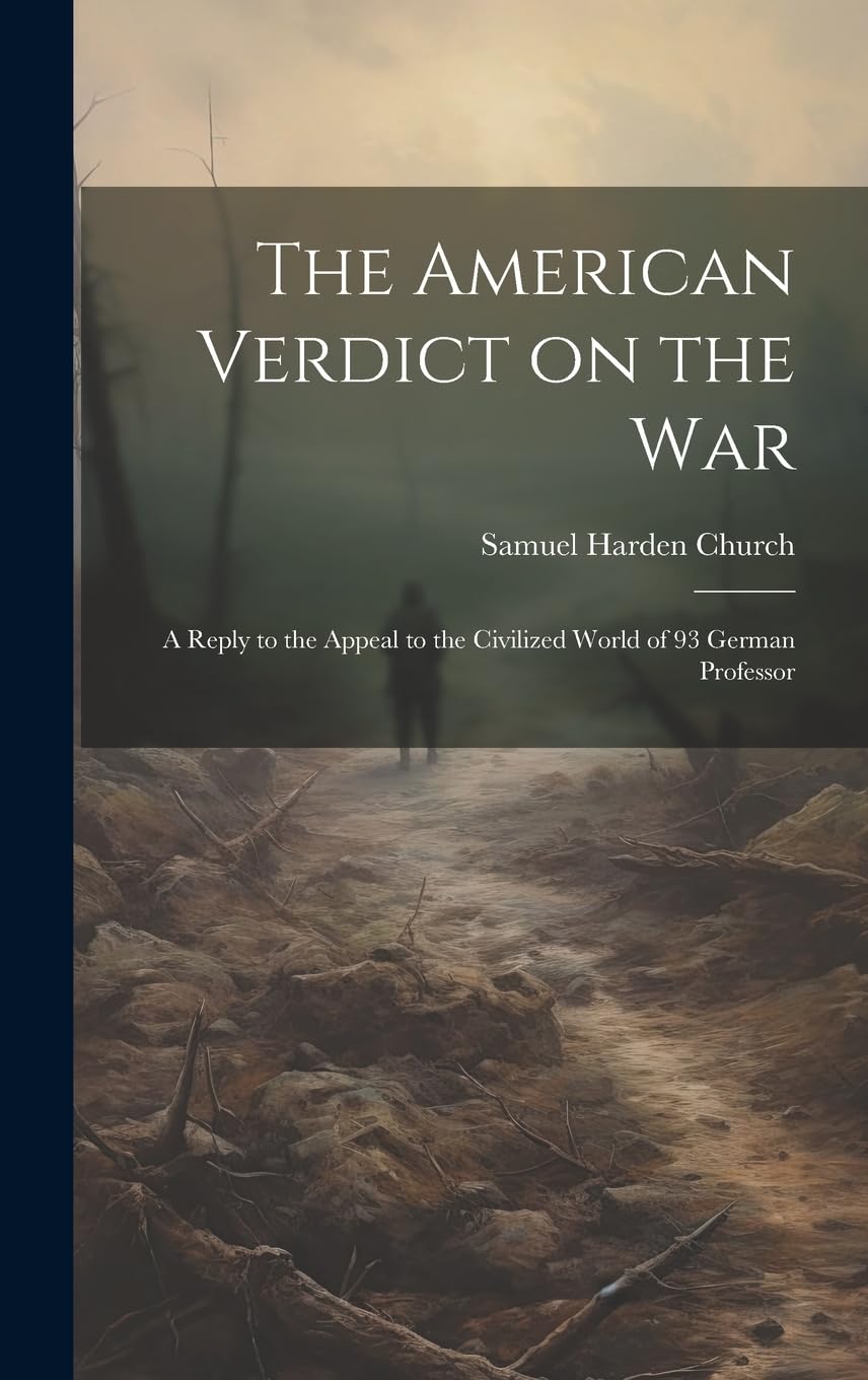 The American Verdict on the War: A Reply to the Appeal to the Civilized World of 93 German Professor