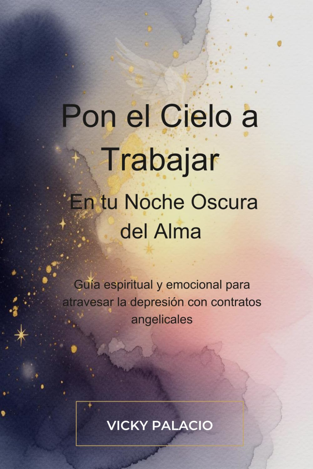 Pon el Cielo a Trabajar en tu Noche Oscura del Alma: Guía espiritual y emocional para atravesar tiempos difíciles con el Cielo a tu lado