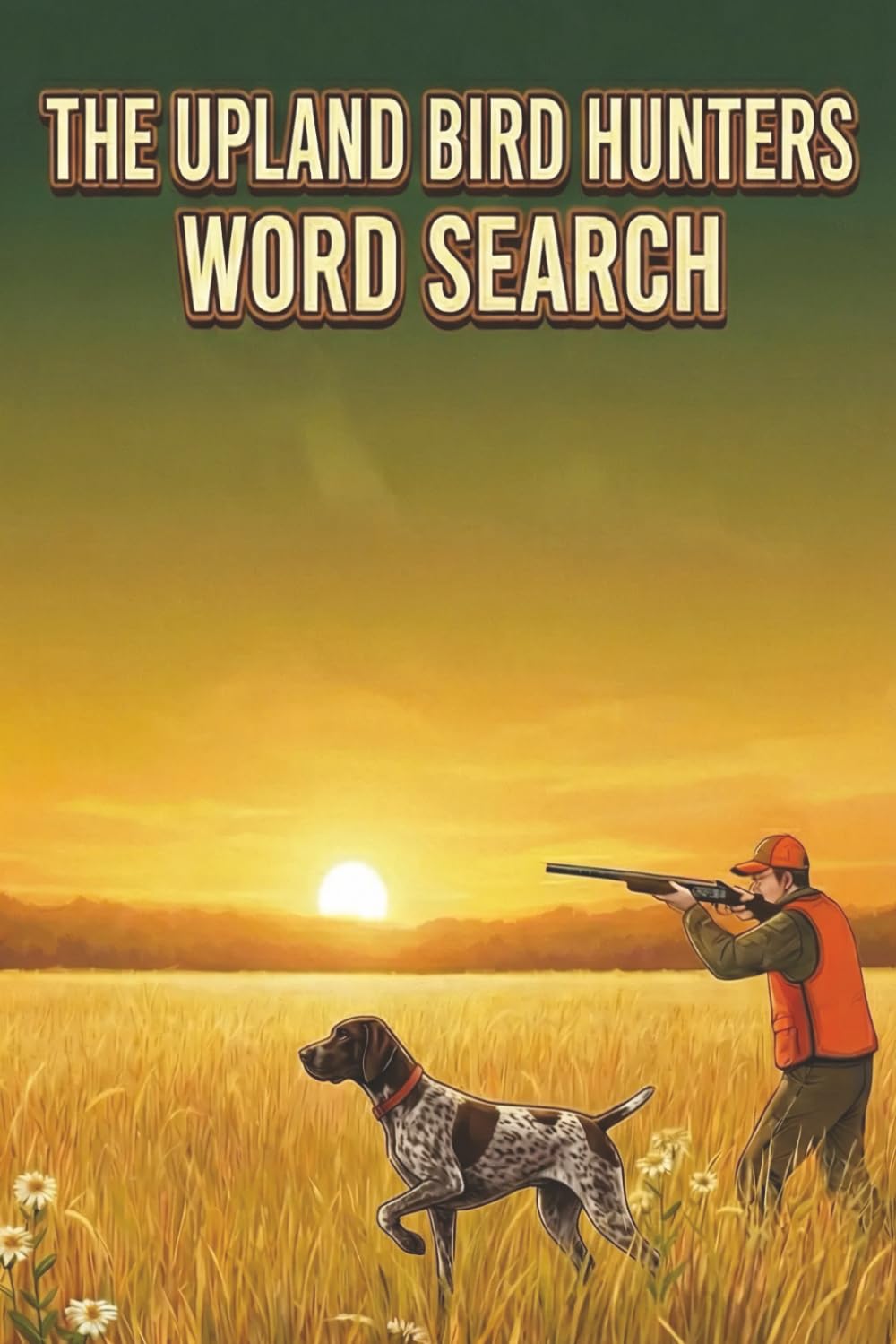 The Upland Bird Hunters Word Search: Word Searches with Easy to Read Print about Wild Game Birds, Bird Dogs, Fellowship, and More | 6x9 inches, 110 ... Free Times (The Hunters Word Search Series)