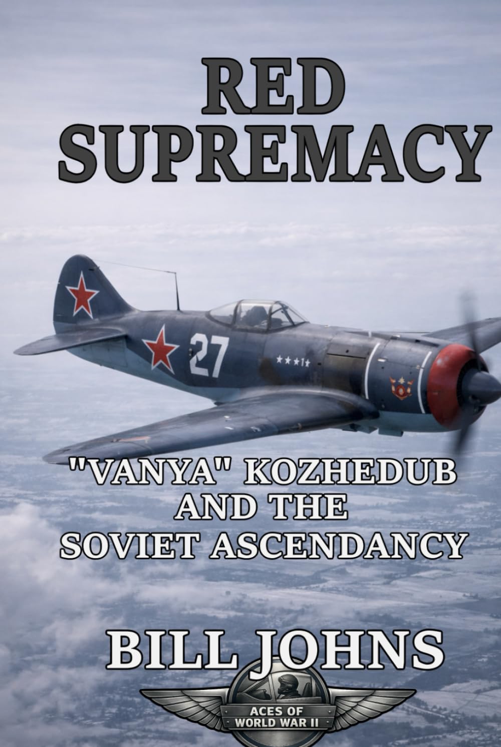 Red Supremacy: “Vanya” Kozhedub and the Soviet Ascendancy (Aces of the Second World War)