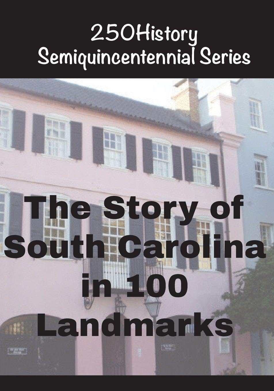 The Story of South Carolina In 100 Landmarks (250history Semiquincentennial)