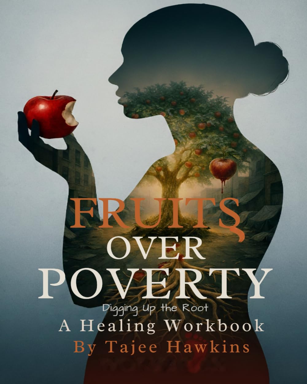 Fruits Over Poverty: Digging Up the Root A Healing Workbook
