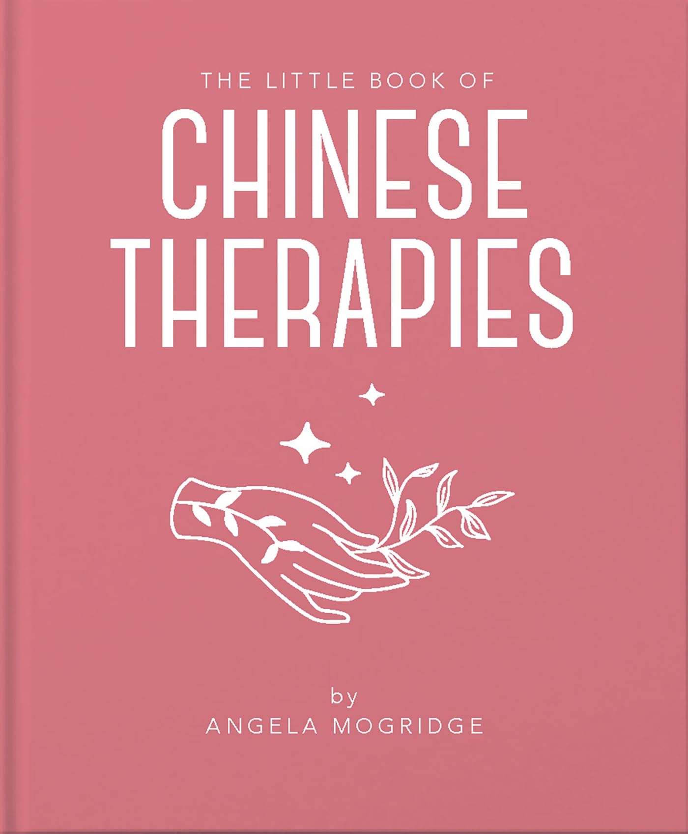 The Little Book of Chinese Therapies: A Clear and Accessible Introduction to Traditional Chinese Medicine: 9