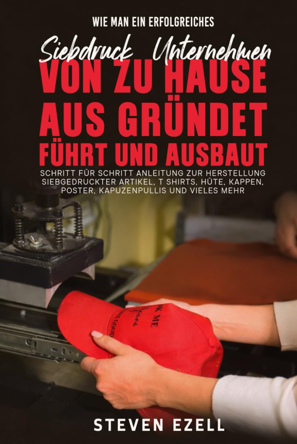 Wie man ein erfolgreiches Siebdruck‑ Unternehmen von zu Hause aus gründet, führt und ausbaut