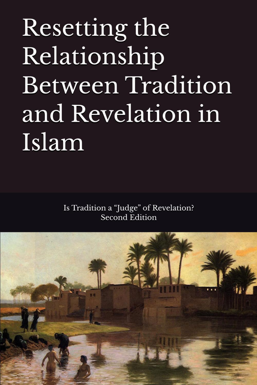 Resetting the Relationship Between Tradition and Revelation in Islam: Is Tradition a “Judge” of Revelation?