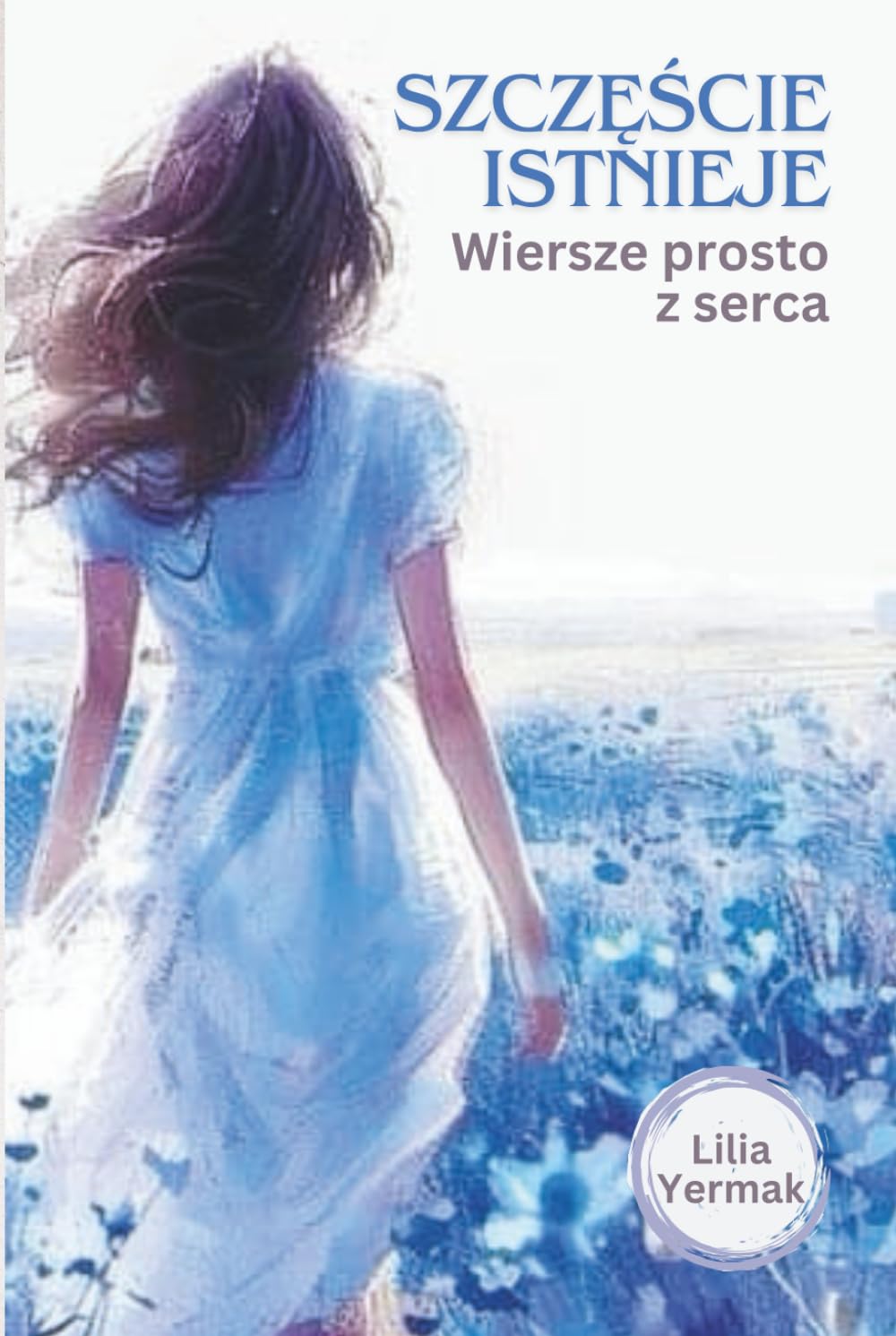 Szczęście istnieje: Wiersze prosto z serca (Collected Poetry — Polish Edition)