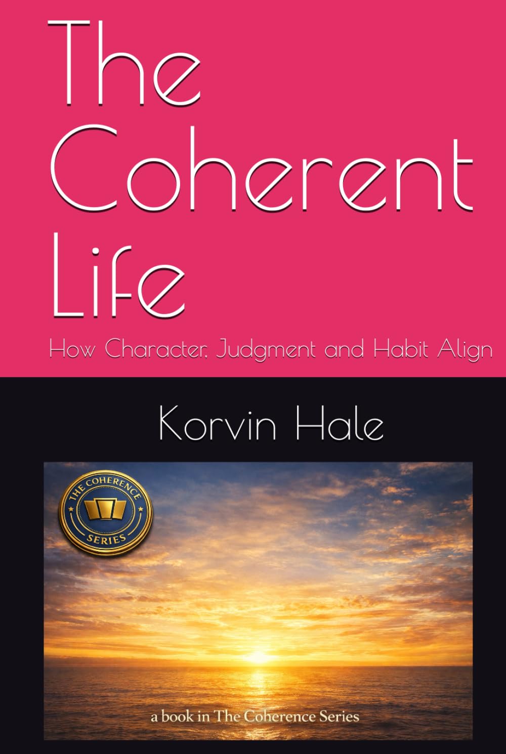 The Coherent Life: How Character, Judgment and Habit Align (The Coherence Series)