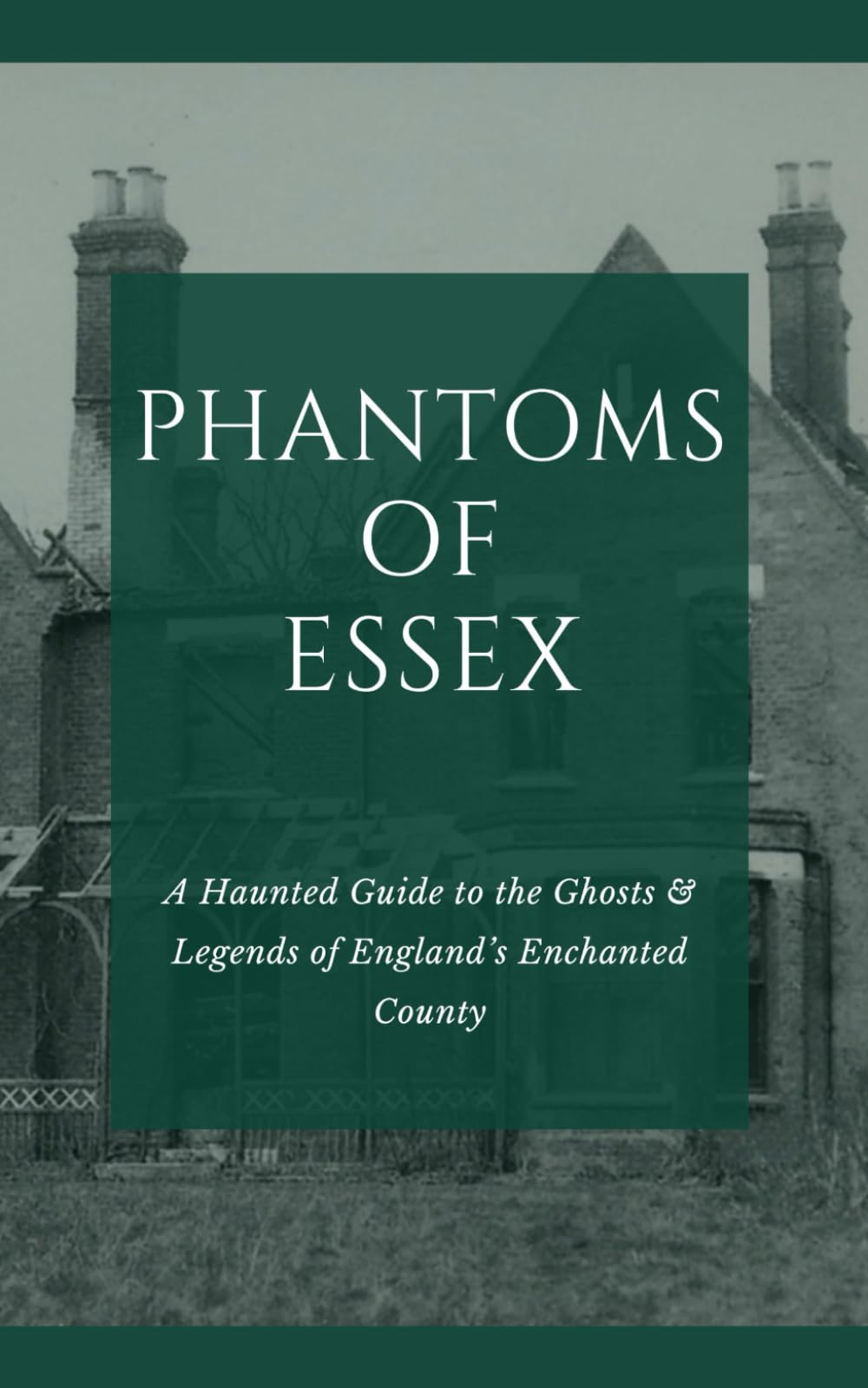 Phantoms of Essex: A Haunted Guide to the Ghosts & Legends of England’s Enchanted County: 1 (Haunted counties)